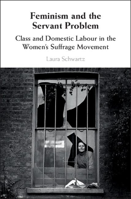 Feminism and the Servant Problem: Class and Domestic Labour in the Women's Suffrage Movement book