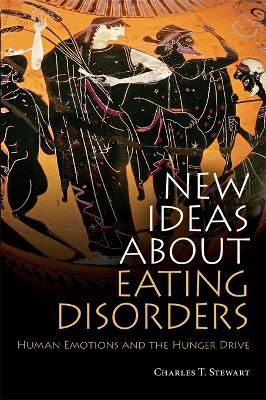 New Ideas about Eating Disorders: Human Emotions and the Hunger Drive by Charles T. Stewart