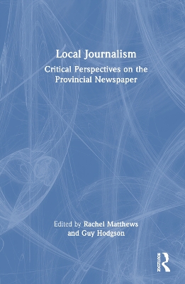 Local Journalism: Critical Perspectives on the Provincial Newspaper book