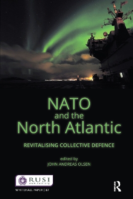 NATO and the North Atlantic: Revitalising Collective Defence by John Andreas Olsen