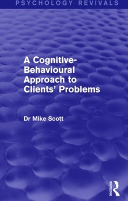 A Cognitive-Behavioural Approach to Clients' Problems by Michael J. Scott