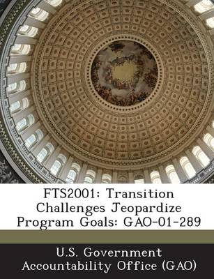 Fts2001: Transition Challenges Jeopardize Program Goals: Gao-01-289 book