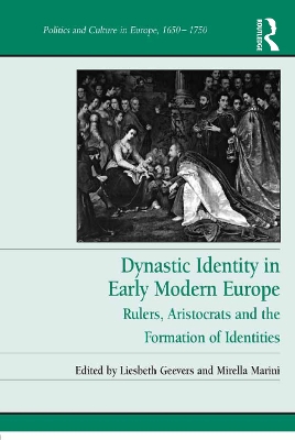 Dynastic Identity in Early Modern Europe: Rulers, Aristocrats and the Formation of Identities by Liesbeth Geevers