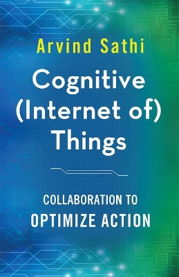 Cognitive (Internet of) Things: Collaboration to Optimize Action book