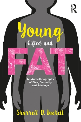 YoungGiftedandFat: An Autoethnography of Size, Sexuality, and Privilege by Sharrell D. Luckett