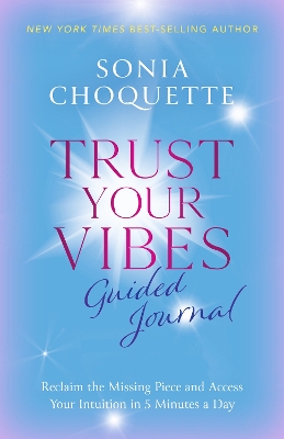 Trust Your Vibes Guided Journal: Reclaim the Missing Piece and Access Your Intuition in 5 Minutes a Day by Sonia Choquette