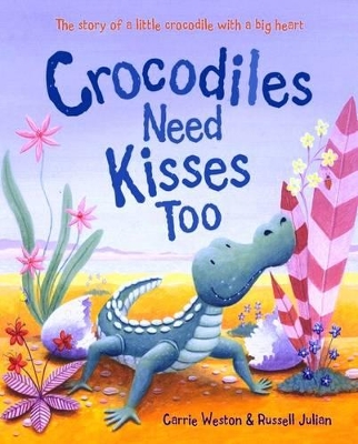 Crocodile Need Kisses Too by Carrie Weston