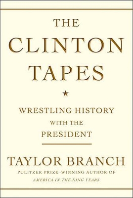 The The Clinton Tapes: Wrestling History with the President by Taylor Branch
