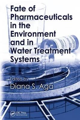 Fate of Pharmaceuticals in the Environment and in Water Treatment Systems by Diana S. Aga