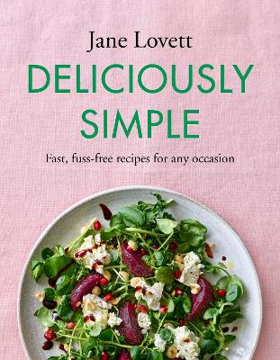 Deliciously Simple: Fast, fuss-free recipes for any occasion by Jane Lovett