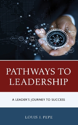 Pathways to Leadership: A Leader’s Journey to Success by Louis J. Pepe