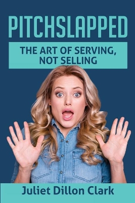 Pitchslapped: The Art of Serving, Not Selling book