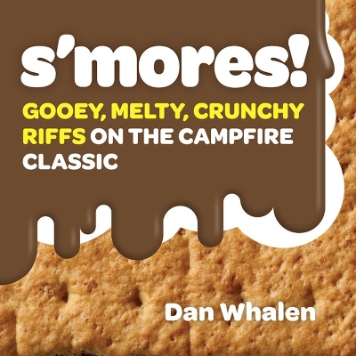 S'mores!: Gooey, Melty, Crunchy Riffs on the Campfire Classic book