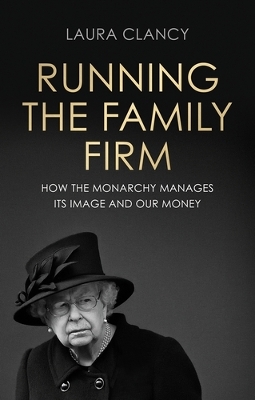 Running the Family Firm: How the Monarchy Manages its Image and Our Money book