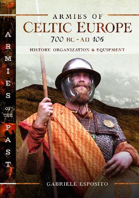 Armies of Celtic Europe 700 BC to AD 106: History, Organization and Equipment book