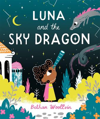Luna and the Sky Dragon: A Stargazing Adventure Story by Bethan Woollvin