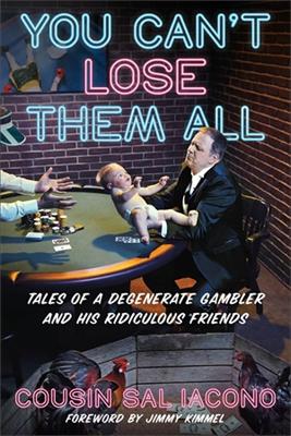 You Can't Lose Them All: Tales of a Degenerate Gambler and His Ridiculous Friends by Sal Iacono