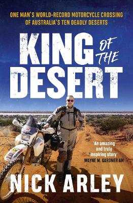 King of the Desert: One man's world-record motorcycle crossing of Australia's ten deadly deserts book