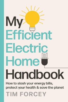 My Efficient Electric Home Handbook: How to slash your energy bills, protect your health & save the planet book