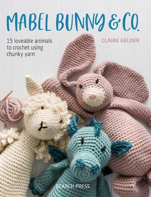 Mabel Bunny & Co.: 15 Loveable Animals to Crochet Using Chunky Yarn book