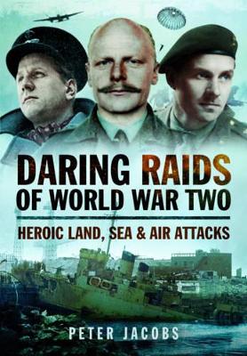 Daring Raids of World War Two: Heroic Land, Sea and Air Attacks book