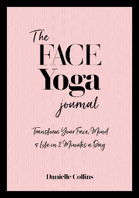 The Face Yoga Journal: Transform Your Face, Mind & Life in 2 Minutes a Day book