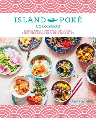 The Island Poké Cookbook: Recipes Fresh from Hawaiian Shores, from Poke Bowls to Pacific RIM Fusion book