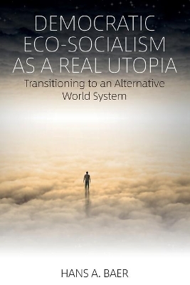 Democratic Eco-Socialism as a Real Utopia: Transitioning to an Alternative World System book
