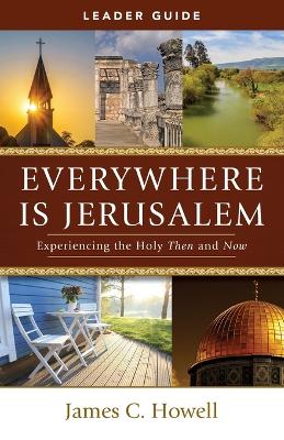 Everywhere is Jerusalem Leader Guide by James C. Howell