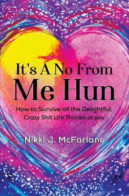 It's a no from me hun: How to survive all the delightful, crazy shit life throws at you book