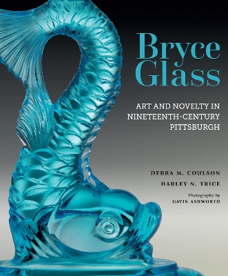 Bryce Glass: Art and Novelty in Nineteenth-Century Pittsburgh book