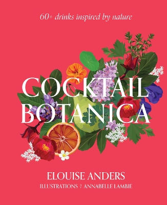 Cocktail Botanica: 60+ drinks inspired by nature book