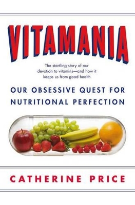 Vitamania: Our Obsessive Quest For Nutritional Perfection book