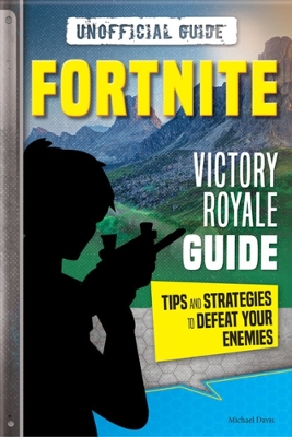 Fortnite: Victory Royale Guide: Tips and Strategies to Defeat your Enemies (Unofficial) book