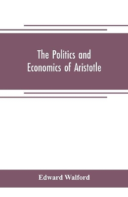 The Politics and Economics of Aristotle: translated, with notes, original and selected, and analyses, to which are prefixed an introductory essay and a life of Aristotle by Dr. Gillies book