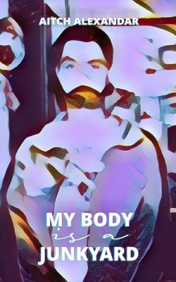 My Body is a Junkyard by Aitch Alexandar