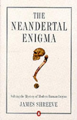 The Neandertal Enigma: Solving the Mystery of Modern Human Origins book