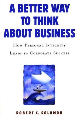 A Better Way to Think About Business by Robert C. Solomon