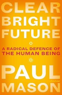 Clear Bright Future: A Radical Defence of the Human Being book