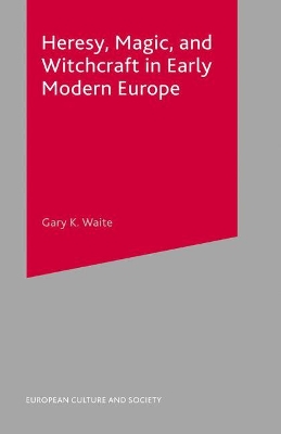 Heresy, Magic and Witchcraft in Early Modern Europe by Gary K Waite
