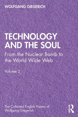 Technology and the Soul: From the Nuclear Bomb to the World Wide Web, Volume 2 by Wolfgang Giegerich