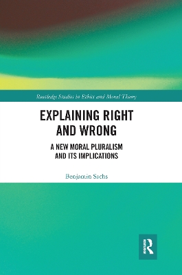 Explaining Right and Wrong: A New Moral Pluralism and Its Implications by Benjamin Sachs