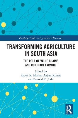 Transforming Agriculture in South Asia: The Role of Value Chains and Contract Farming by Ashok K. Mishra