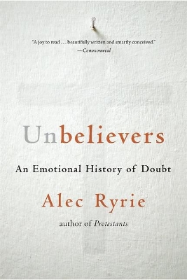 Unbelievers: An Emotional History of Doubt by Alec Ryrie