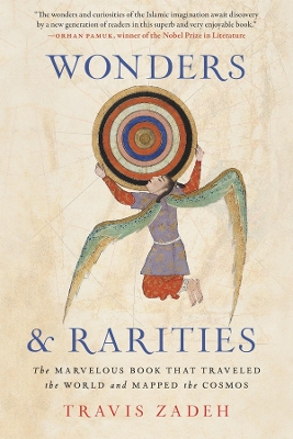 Wonders and Rarities: The Marvelous Book That Traveled the World and Mapped the Cosmos by Travis Zadeh