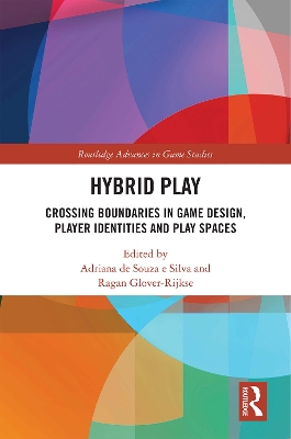 Hybrid Play: Crossing Boundaries in Game Design, Players Identities and Play Spaces by Adriana de Souza e Silva