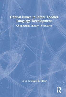 Critical Issues in Infant-Toddler Language Development: Connecting Theory to Practice book