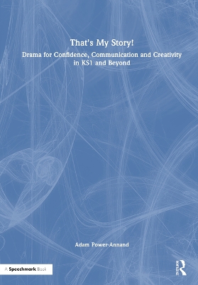 That's My Story!: Drama for Confidence, Communication and Creativity in KS1 and Beyond book
