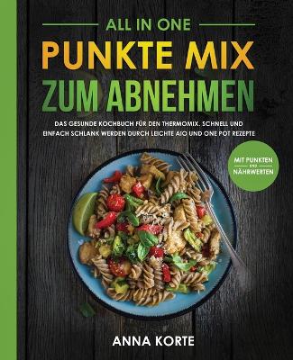 All In One: Punkte Mix zum Abnehmen: Das gesunde Kochbuch für den Thermomix. Schnell und einfach schlank werden durch leichte aio und one pot Rezepte (mit Punkten und Nährwerten) book