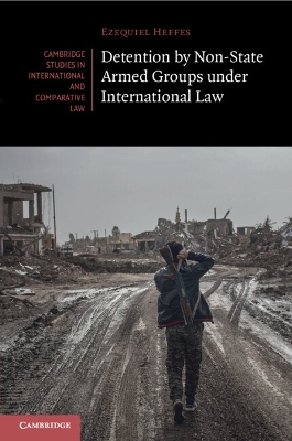 Detention by Non-State Armed Groups under International Law by Ezequiel Heffes